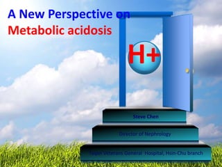 A New Perspective on
Metabolic acidosis
Taipei Veterans General Hospital, Hsin-Chu branch
Director of Nephrology
Steve Chen
H+
 