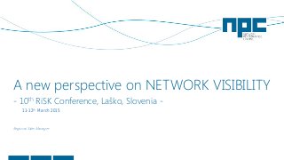 A new perspective on NETWORK VISIBILITY
- 10th RiSK Conference, Laško, Slovenia -
Siniša Popović
Regional Sales Manager
11-12th March 2015
 