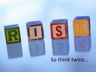 So think twice…
              26
 