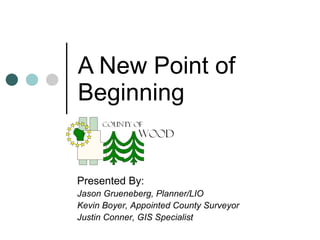 A New Point of Beginning Presented By: Jason Grueneberg, Planner/LIO Kevin Boyer, Appointed County Surveyor Justin Conner, GIS Specialist 