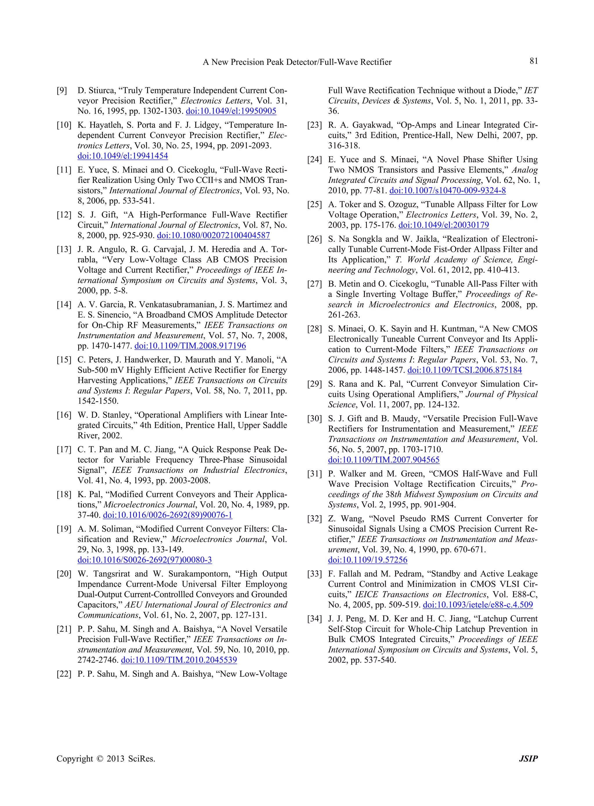 A New Precision Peak Detector/Full-Wave Rectifier
[9]

81

D. Stiurca, “Truly Temperature Independent Current Conveyor Precision Rectifier,” Electronics Letters, Vol. 31,
No. 16, 1995, pp. 1302-1303. doi:10.1049/el:19950905

Full Wave Rectification Technique without a Diode,” IET
Circuits, Devices & Systems, Vol. 5, No. 1, 2011, pp. 3336.

[10] K. Hayatleh, S. Porta and F. J. Lidgey, “Temperature Independent Current Conveyor Precision Rectifier,” Electronics Letters, Vol. 30, No. 25, 1994, pp. 2091-2093.
doi:10.1049/el:19941454

[23] R. A. Gayakwad, “Op-Amps and Linear Integrated Circuits,” 3rd Edition, Prentice-Hall, New Delhi, 2007, pp.
316-318.

[11] E. Yuce, S. Minaei and O. Cicekoglu, “Full-Wave Rectifier Realization Using Only Two CCII+s and NMOS Transistors,” International Journal of Electronics, Vol. 93, No.
8, 2006, pp. 533-541.
[12] S. J. Gift, “A High-Performance Full-Wave Rectifier
Circuit,” International Journal of Electronics, Vol. 87, No.
8, 2000, pp. 925-930. doi:10.1080/002072100404587
[13] J. R. Angulo, R. G. Carvajal, J. M. Heredia and A. Torrabla, “Very Low-Voltage Class AB CMOS Precision
Voltage and Current Rectifier,” Proceedings of IEEE International Symposium on Circuits and Systems, Vol. 3,
2000, pp. 5-8.
[14] A. V. Garcia, R. Venkatasubramanian, J. S. Martimez and
E. S. Sinencio, “A Broadband CMOS Amplitude Detector
for On-Chip RF Measurements,” IEEE Transactions on
Instrumentation and Measurement, Vol. 57, No. 7, 2008,
pp. 1470-1477. doi:10.1109/TIM.2008.917196
[15] C. Peters, J. Handwerker, D. Maurath and Y. Manoli, “A
Sub-500 mV Highly Efficient Active Rectifier for Energy
Harvesting Applications,” IEEE Transactions on Circuits
and Systems I: Regular Papers, Vol. 58, No. 7, 2011, pp.
1542-1550.
[16] W. D. Stanley, “Operational Amplifiers with Linear Integrated Circuits,” 4th Edition, Prentice Hall, Upper Saddle
River, 2002.
[17] C. T. Pan and M. C. Jiang, “A Quick Response Peak Detector for Variable Frequency Three-Phase Sinusoidal
Signal”, IEEE Transactions on Industrial Electronics,
Vol. 41, No. 4, 1993, pp. 2003-2008.
[18] K. Pal, “Modified Current Conveyors and Their Applications,” Microelectronics Journal, Vol. 20, No. 4, 1989, pp.
37-40. doi:10.1016/0026-2692(89)90076-1
[19] A. M. Soliman, “Modified Current Conveyor Filters: Clasification and Review,” Microelectronics Journal, Vol.
29, No. 3, 1998, pp. 133-149.
doi:10.1016/S0026-2692(97)00080-3
[20] W. Tangsrirat and W. Surakampontorn, “High Output
Impendance Current-Mode Universal Filter Employong
Dual-Output Current-Controllled Conveyors and Grounded
Capacitors,” AEU International Joural of Electronics and
Communications, Vol. 61, No. 2, 2007, pp. 127-131.
[21] P. P. Sahu, M. Singh and A. Baishya, “A Novel Versatile
Precision Full-Wave Rectifier,” IEEE Transactions on Instrumentation and Measurement, Vol. 59, No. 10, 2010, pp.
2742-2746. doi:10.1109/TIM.2010.2045539

[24] E. Yuce and S. Minaei, “A Novel Phase Shifter Using
Two NMOS Transistors and Passive Elements,” Analog
Integrated Circuits and Signal Processing, Vol. 62, No. 1,
2010, pp. 77-81. doi:10.1007/s10470-009-9324-8
[25] A. Toker and S. Ozoguz, “Tunable Allpass Filter for Low
Voltage Operation,” Electronics Letters, Vol. 39, No. 2,
2003, pp. 175-176. doi:10.1049/el:20030179
[26] S. Na Songkla and W. Jaikla, “Realization of Electronically Tunable Current-Mode Fist-Order Allpass Filter and
Its Application,” T. World Academy of Science, Engineering and Technology, Vol. 61, 2012, pp. 410-413.
[27] B. Metin and O. Cicekoglu, “Tunable All-Pass Filter with
a Single Inverting Voltage Buffer,” Proceedings of Research in Microelectronics and Electronics, 2008, pp.
261-263.
[28] S. Minaei, O. K. Sayin and H. Kuntman, “A New CMOS
Electronically Tuneable Current Conveyor and Its Application to Current-Mode Filters,” IEEE Transactions on
Circuits and Systems I: Regular Papers, Vol. 53, No. 7,
2006, pp. 1448-1457. doi:10.1109/TCSI.2006.875184
[29] S. Rana and K. Pal, “Current Conveyor Simulation Circuits Using Operational Amplifiers,” Journal of Physical
Science, Vol. 11, 2007, pp. 124-132.
[30] S. J. Gift and B. Maudy, “Versatile Precision Full-Wave
Rectifiers for Instrumentation and Measurement,” IEEE
Transactions on Instrumentation and Measurement, Vol.
56, No. 5, 2007, pp. 1703-1710.
doi:10.1109/TIM.2007.904565
[31] P. Walker and M. Green, “CMOS Half-Wave and Full
Wave Precision Voltage Rectification Circuits,” Proceedings of the 38th Midwest Symposium on Circuits and
Systems, Vol. 2, 1995, pp. 901-904.
[32] Z. Wang, “Novel Pseudo RMS Current Converter for
Sinusoidal Signals Using a CMOS Precision Current Rectifier,” IEEE Transactions on Instrumentation and Measurement, Vol. 39, No. 4, 1990, pp. 670-671.
doi:10.1109/19.57256
[33] F. Fallah and M. Pedram, “Standby and Active Leakage
Current Control and Minimization in CMOS VLSI Circuits,” IEICE Transactions on Electronics, Vol. E88-C,
No. 4, 2005, pp. 509-519. doi:10.1093/ietele/e88-c.4.509
[34] J. J. Peng, M. D. Ker and H. C. Jiang, “Latchup Current
Self-Stop Circuit for Whole-Chip Latchup Prevention in
Bulk CMOS Integrated Circuits,” Proceedings of IEEE
International Symposium on Circuits and Systems, Vol. 5,
2002, pp. 537-540.

[22] P. P. Sahu, M. Singh and A. Baishya, “New Low-Voltage

Copyright © 2013 SciRes.

JSIP

 