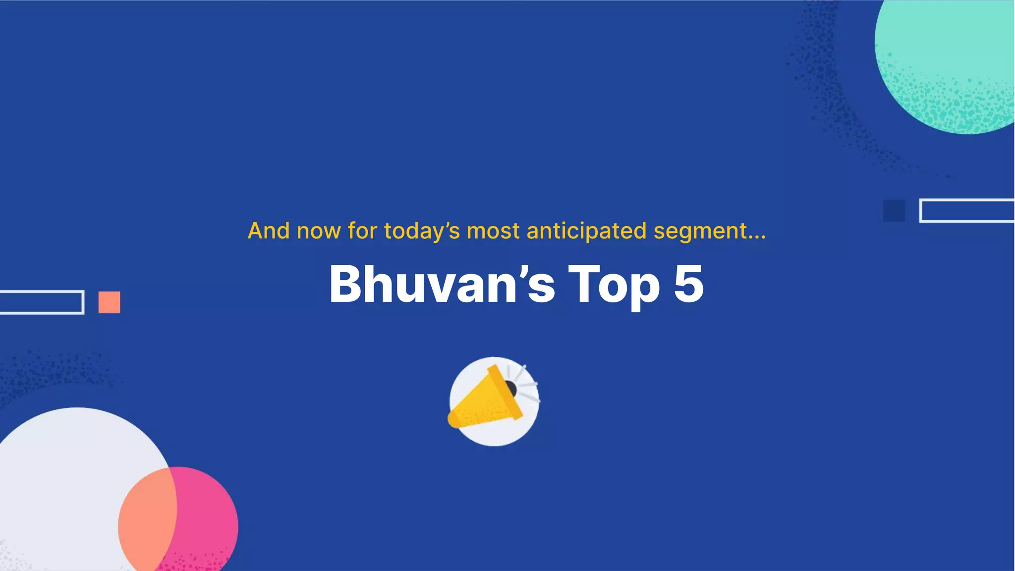 Bhuvan’s Top 5
And now for today’s most anticipated segment...
 