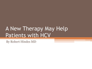 A New Therapy May Help
Patients with HCV
By Robert Hindes MD
 