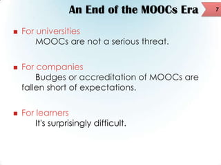 An End of the MOOCs Era
 For universities
MOOCs are not a serious threat.
 For companies
Budges or accreditation of MOOC...