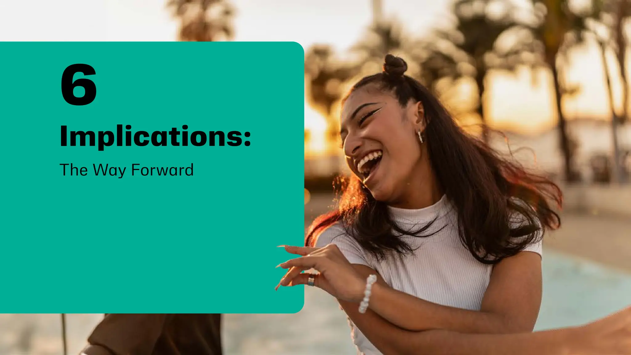 Implications:
The Way Forward
6
 