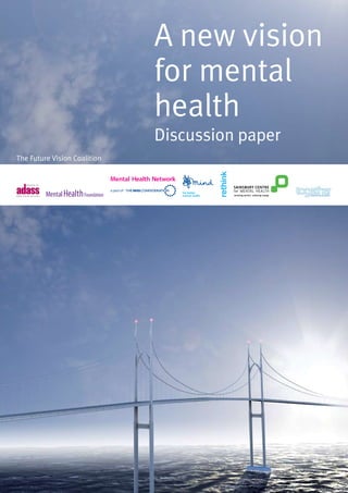 A new vision
for mental
health
Discussion paper
The Future Vision Coalition
 