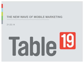 ...........................................................................................................
THE NEW WAVE OF MOBILE MARKETING
31.03.14
 