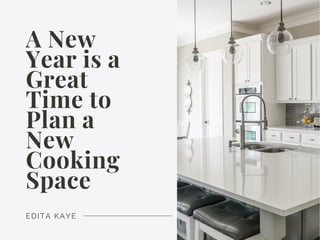 EDITA KAYE
A New
Year is a
Great
Time to
Plan a
New
Cooking
Space
 