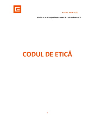 CODUL DE ETICĂ
1
Anexa nr. 4 la Regulamentul Intern al CEZ Romania S.A.
CODUL DE ETICĂ
 