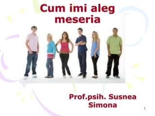 1
Cum imi aleg
meseria
Prof.psih. Susnea
Simona
 