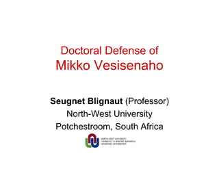 Doctoral Defense of
Mikko Vesisenaho
Seugnet Blignaut (Professor)
North-West University
Potchestroom, South Africa
 