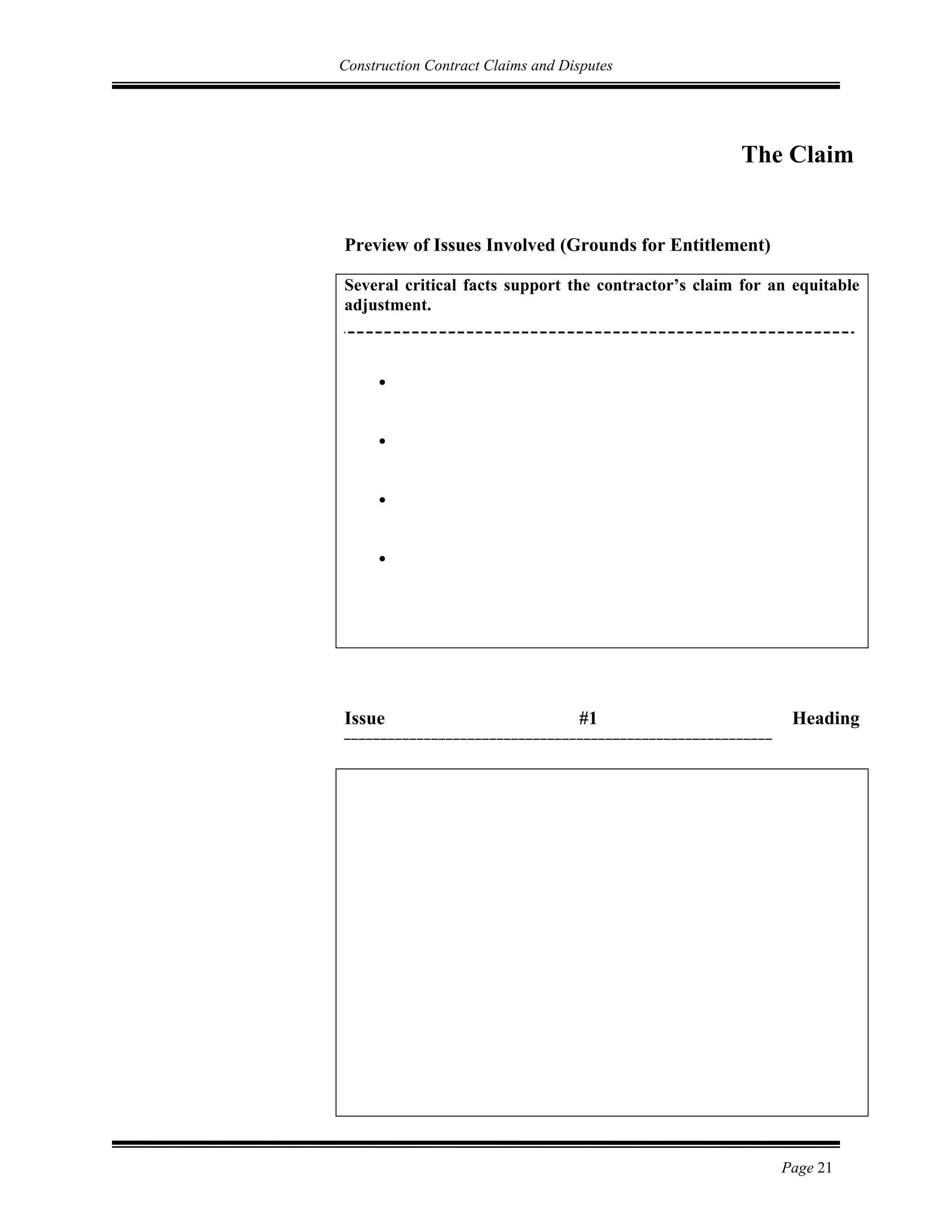 Construction Contract Claims and Disputes
Page 21
The Claim
Preview of Issues Involved (Grounds for Entitlement)
Several critical facts support the contractor’s claim for an equitable
adjustment.
•
•
•
•
Issue #1 Heading
___________________________________________________________
 