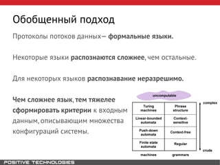 Протоколы потоков данных— формальные языки.
Некоторые языки распознаются сложнее, чем остальные.
Для некоторых языков распознавание неразрешимо.
Чем сложнее язык, тем тяжелее
сформировать критерии к входным
данным, описывающим множества
конфигураций системы.
Обобщенный подход
 