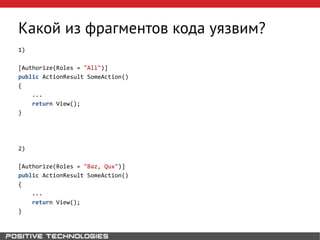 Какой из фрагментов кода уязвим?
1)
[Authorize(Roles = "All")]
public ActionResult SomeAction()
{
...
return View();
}
2)
[Authorize(Roles = "Baz, Qux")]
public ActionResult SomeAction()
{
...
return View();
}
 