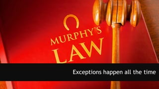 Exceptions happen all the time
 