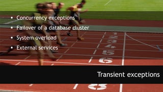  Concurrency exceptions
 Failover of a database cluster
 System overload
 External services
Transient exceptions
 