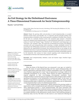 Sustainability 2021, 13, 563. https://doi.org/10.3390/su13020563 www.mdpi.com/journal/sustainability
Article
An Exit Strategy for the Definitional Elusiveness:
A Three‐Dimensional Framework for Social Entrepreneurship
Bing Ran * and Scott Weller
School of Public Affairs, Penn State University at Harrisburg, 17057 Harrisburg Pike Middletown, PA, USA;
smw360@psu.edu
* Correspondence: bur12@psu.edu; Tel.: (717)‐948‐6057
Abstract: Despite the growing utility and prevalence of social entrepreneurship, an accepted
definition remains elusive and infeasible. Yet, it is imperative that the principles guiding social
entrepreneurship are identified so that common ground is established to facilitate future research.
On the basis of a systematic literature review, this conceptual paper proposes a theoretical
framework outlining social entrepreneurship as a three‐dimensional framework as a function of
continua of “social” and “business” logics, “beneficial” and “detrimental” social change logics, and
“innovation” and “mundane” logics. The framework accommodates the fuzziness and ambiguity
associated with social entrepreneurship whilst remaining a workable, identifiable construct. By
accounting for the shifting logics practiced by social entrepreneurship that both influence and are
influenced by the organizational environment, this framework provides an exit strategy for the
definitional elusiveness of social entrepreneurship. The resultant structures and functions of social
entrepreneurship are shaped by these constraints as reflected by the fluidity and flexibility endorsed
by the framework. Four avenues for future research regarding social entrepreneurship are
recommended on the basis of the framework proposed in this article.
Keywords: social entrepreneurship; definition; social and business logics; beneficial logics;
innovation logics
1. Introduction
When the theme of this Special Issue was announced a year ago, we wanted to
examine the nature of social entrepreneurship and how social entrepreneurship and
hybrid organizations could help society to address sustainability issues. The traditional
way of humans organizing into a “pure” type of organization is no longer viable for the
sustainable development of our society, which requires all modern organizations to
respond adaptively to their ever‐changing environmental constraints. Social
entrepreneurship is exactly the means for organizations to effect changes in these complex
operating environments via the hybridization of institutional logics. In this essay, we
provide a comprehensive conceptual framework to analyze how the nature of social
entrepreneurship makes it different from traditional organizations, and we differentiate
social entrepreneurship to reduce its definitional elusiveness.
“Social entrepreneurship organizations” (SEOs) represent the growing number of
organizations with an entrepreneurial spirit dedicated to changing the social landscape.
These organizations practice a “social entrepreneurship” that many researchers and
practitioners differentiate from traditional business entrepreneurship and social service
delivery (for example, [1–5]). Despite social entrepreneurship’s growing worldwide use,
an accepted definition of the phenomenon remains elusive, thus hindering attempts to
effectively study it [6–12]. The field is in dire need of a new framework reflecting the
Citation: Ran, B.; Weller, S. An Exit
Strategy for the Definitional
Elusiveness: A Three‐Dimensional
Framework for Social
Entrepreneurship. 2021, 13, 563.
https://doi.org/10.3390/su13020563
Received: 30 November 2020
Accepted: 6 January 2021
Published: 8 January 2021
Publisher’s Note: MDPI stays
neutral with regard to jurisdictional
claims in published maps and
institutional affiliations.
Copyright: © 2021 by the authors.
Licensee MDPI, Basel, Switzerland.
This article is an open access article
distributed under the terms and
conditions of the Creative Commons
Attribution (CC BY) license
(http://creativecommons.org/licenses
/by/4.0/).
 