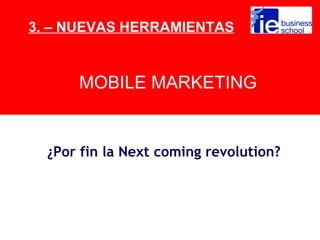 3. – NUEVAS HERRAMIENTAS


      MOBILE MARKETING


  ¿Por fin la Next coming revolution?
 