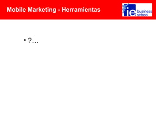 Mobile Marketing - Herramientas




     • ?…
 
