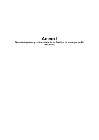 Anexo I
Ejemplo de portada y contraportada de los Trabajos de Investigación Fin
                             de Carrera
 