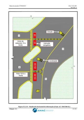 Data de emissão: 07/08/2015 IS nº 153-109
Revisão A
Origem: SIA 21/101
Figura 5.3.1-8 – Sinalização horizontal de informação (Fonte AC 150-5340-1L)
 