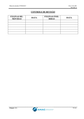 Data de emissão: 07/08/2015 IS nº 153-109
Revisão A
Origem: SIA 79/101
CONTROLE DE REVISÃO
PÁGINAS RE-
MOVIDAS
DATA
PÁGINAS INSE-
RIDAS
DATA
 