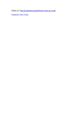 Obtido em "http://pt.wikipedia.org/wiki/Anexo:Lista_de_cores" 
Categorias: Cores | Listas 
