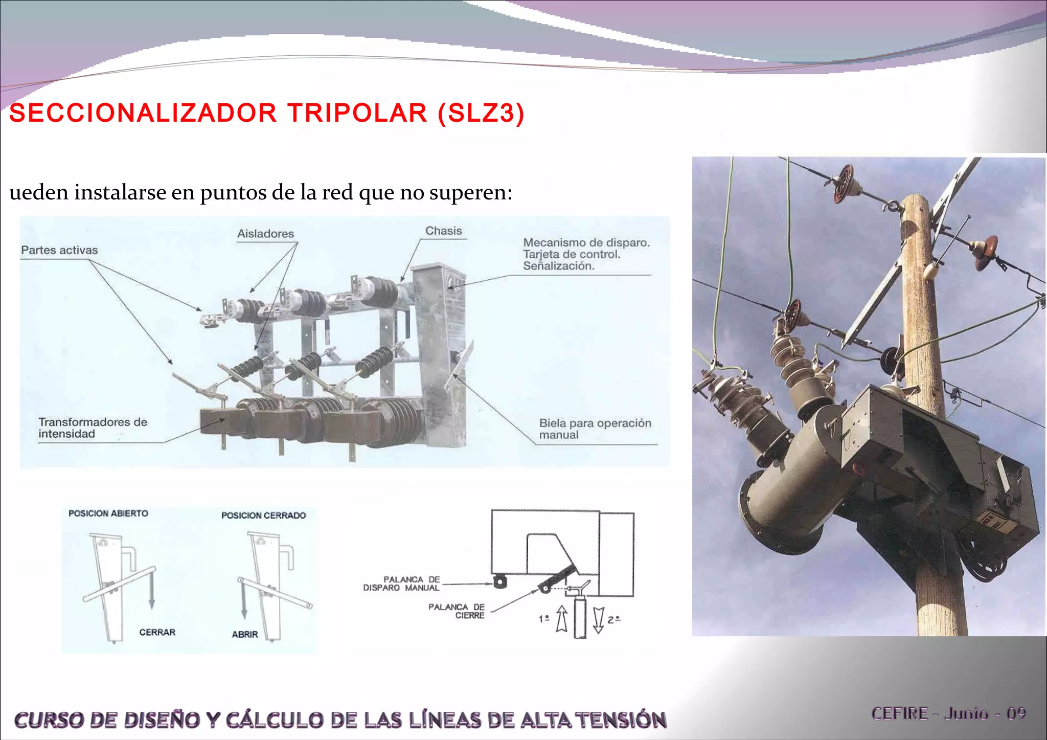 Pueden instalarse en puntos de la red que no superen:   Intensidad 200 A,  Cierre en cortocircuito 10 KA. SECCIONALIZADOR TRIPOLAR (SLZ3)  