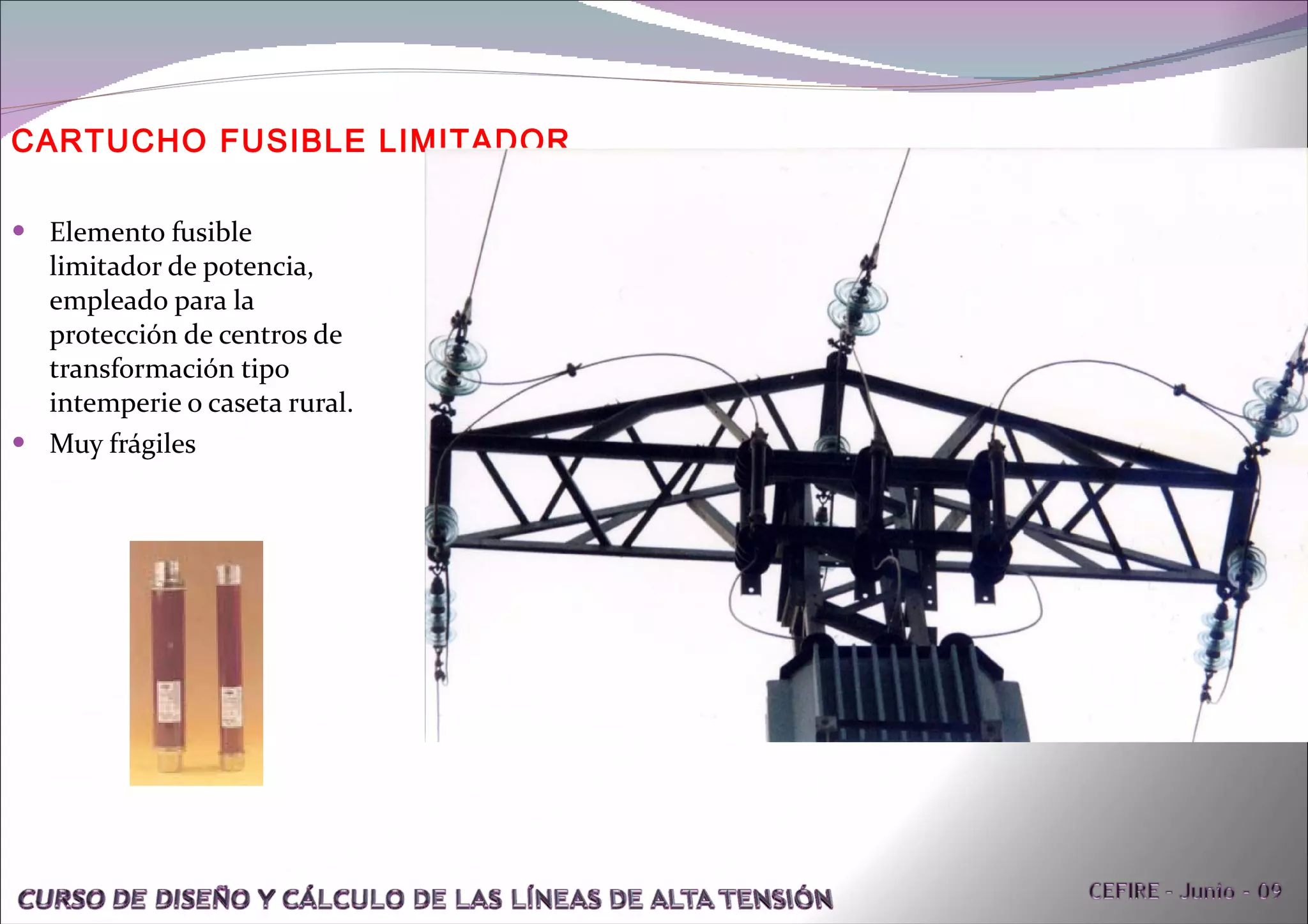 CARTUCHO FUSIBLE LIMITADOR Elemento fusible limitador de potencia, empleado para la protección de centros de transformación tipo intemperie o caseta rural. Muy frágiles 