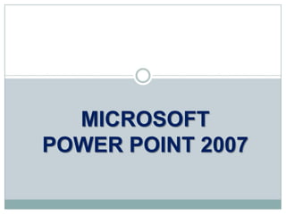 MICROSOFT
POWER POINT 2007
 