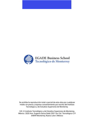 Se prohíbe la reproducción total o parcial de esta obra por cualqluier
medio sin previo y expreso consentimiento por escrito del Instituto
Tecnológico y de Estudios Superiores de Monterrey.
D.R. © Instituto Tecnológico y de Estudios Superiores de Monterrey,
México. 2020 Ave. Eugenio Garza Sada 2501 Sur Col. Tecnológico C.P.
64849 Monterrey, Nuevo Léon | México
 