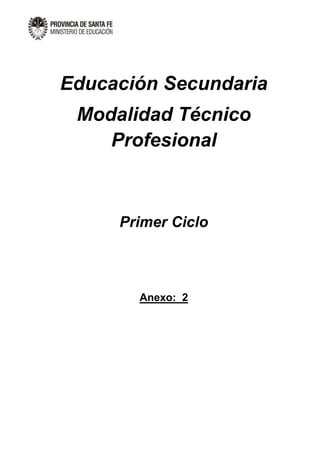 Educación Secundaria
Modalidad Técnico
Profesional
Primer Ciclo
Anexo: 2
 