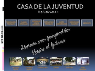 CASA DE LA JUVENTUD DAGUA VALLE NIT # 805.015.455-3 Jóvenes con proyección Hacia el futuro 