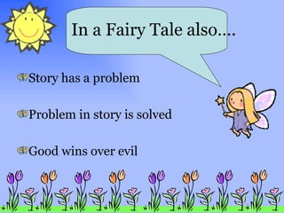 Story has a problem Problem in story is solved Good wins over evil In a Fairy Tale also…. 