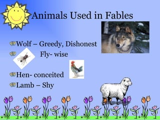 Animals Used in Fables Wolf – Greedy, Dishonest Fly- wise Hen- conceited Lamb – Shy 