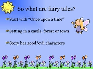 So what are fairy tales? Start with “Once upon a time” Setting in a castle, forest or town Story has good/evil characters 