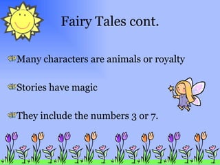 Fairy Tales cont. Many characters are animals or royalty Stories have magic They include the numbers 3 or 7. 