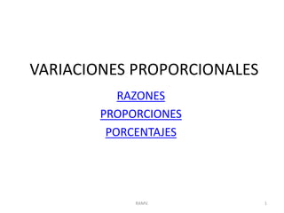 VARIACIONES PROPORCIONALES
RAZONES
PROPORCIONES
PORCENTAJES
RAMV. 1
 