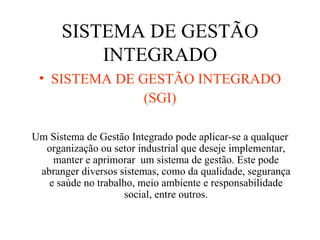 SISTEMA DE GESTÃO INTEGRADO <ul><li>SISTEMA DE GESTÃO INTEGRADO </li></ul><ul><li>(SGI) </li></ul><ul><li>Um Sistema de Ge...
