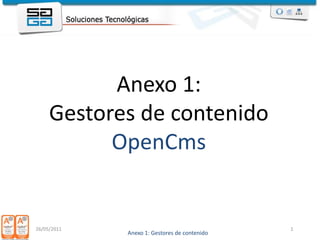 Anexo 1: Gestores de contenido OpenCms 26/05/2011 1 