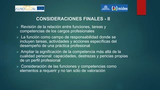 CONSIDERACIONES FINALES - II
 Revisión de la relación entre funciones, tareas y
competencias de los cargos profesionales
...