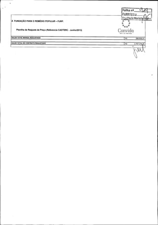 Folha n °...........`
q , a Paula Mar nh '
À FUNDAÇÃO PARA O REMÉDIO POPULAR —FURP.
F

Planilha de Reajuste de Preço ( Referencia CADTERC - Junho /2013)

Convida
1n ,,. dr Vir.. vw,rv.

VALOR TOTAL MENSAL REAJUSTADO

R$

VALOR TOTAL DO CONTRATO REAJUSTADO

R$

308. 939, 53

3. 707. 274 34
M1

U

lic7

 