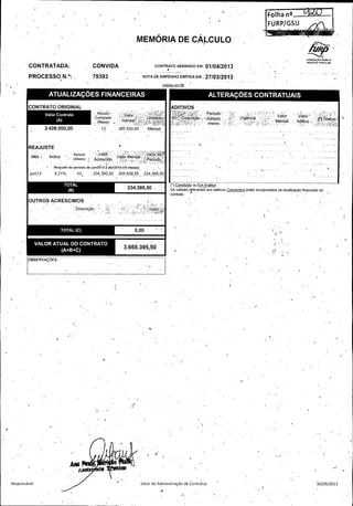 l

Folha ng . ....... ...

FURP` GSU

MEMÓRIA DE CALCULO
l•/-

FUNDAÇÃO PARA O
REMÉDIO POPULAR

CONTRATADA:

CONVIDA

PROCESSO N,°;

79393

t''

CONTRATO ASSINADO EM: 01/ 04/2013

NOTA DE EMPENHO EMITIDA EM:, 2710312013. . "

1 .

1

Valores em

I

J

A

1

Responsável:

Setor de Administração de Contratos

30/ 09/ 2013
t

w+

 