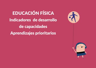 379
EDUCACIÓN FÍSICA
Indicadores de desarrollo
de capacidades
Aprendizajes prioritarios
 