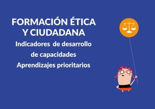 427
FORMACIÓN ÉTICA
Y CIUDADANA
Indicadores de desarrollo
de capacidades
Aprendizajes prioritarios
 