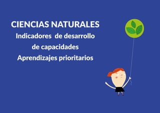 441
CIENCIAS NATURALES
Indicadores de desarrollo
de capacidades
Aprendizajes prioritarios
 