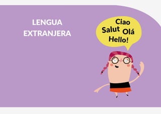 497
Hello!
Salut Olá
Ciao
LENGUA
EXTRANJERA
 