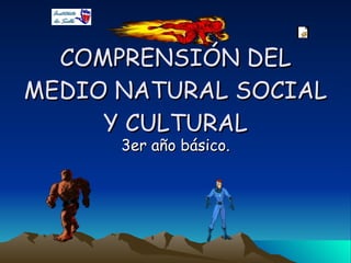 COMPRENSIÓN DEL MEDIO NATURAL SOCIAL Y CULTURAL 3er año básico. 