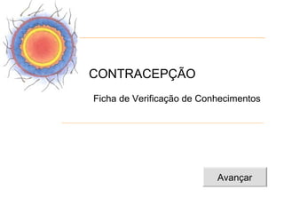 CONTRACEPÇÃO
Ficha de Verificação de Conhecimentos




                           Avançar
 