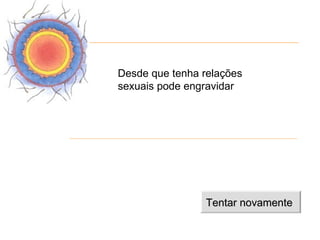 Desde que tenha relações
sexuais pode engravidar




                Tentar novamente
 